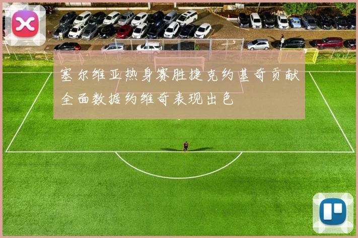 塞尔维亚热身赛胜捷克约基奇贡献全面数据约维奇表现出色